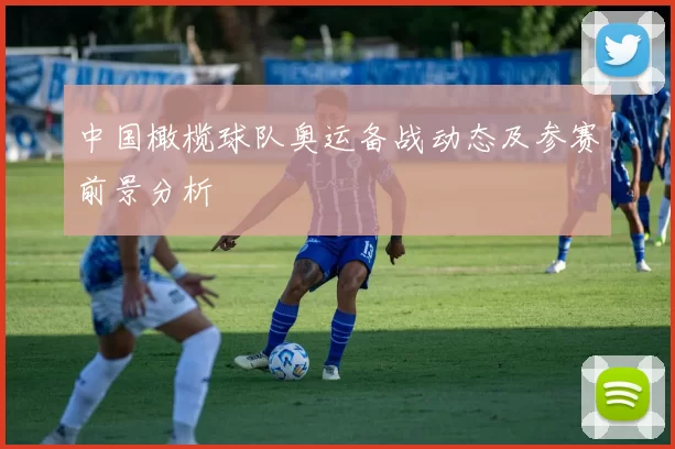 中国橄榄球队奥运备战动态及参赛前景分析