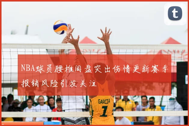 NBA球员腰椎间盘突出伤情更新赛季报销风险引发关注