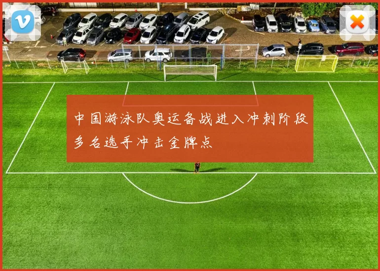 中国游泳队奥运备战进入冲刺阶段多名选手冲击金牌点