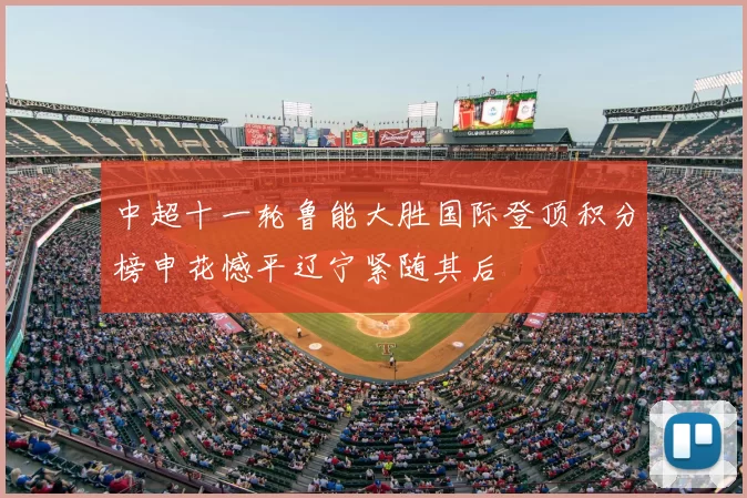 中超十一轮鲁能大胜国际登顶积分榜申花憾平辽宁紧随其后