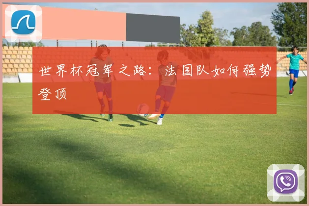 世界杯冠军之路:法国队如何强势登顶