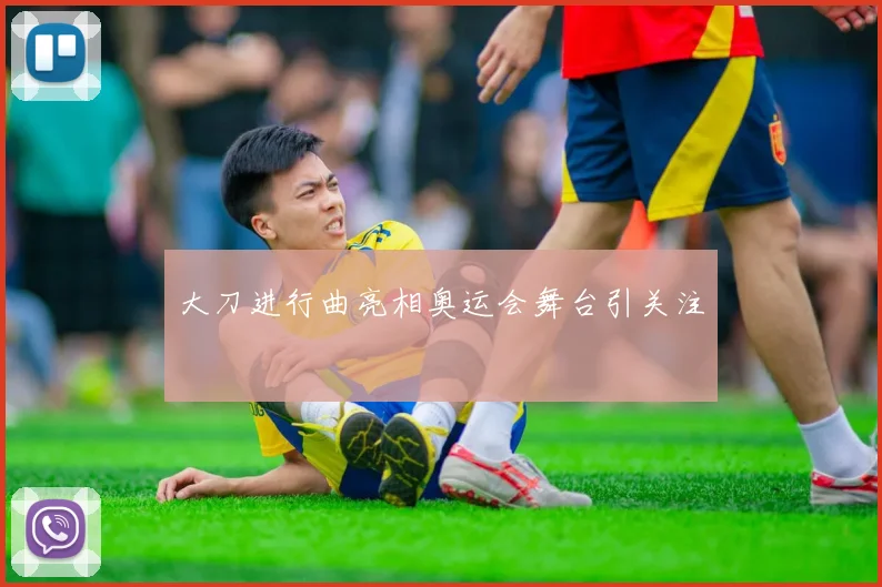 大刀进行曲亮相奥运会舞台引关注